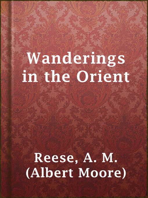 Title details for Wanderings in the Orient by A. M. (Albert Moore) Reese - Available